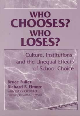 Who Chooses? Who Loses?: Culture, Institutions, and the Unequal Effects of School Choice - Fuller, Bruce, and Elmore, Richard F, and Orfield, Gary