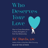 Who Deserves Your Love: The Boundaries You Need to Start, Strengthen, or End Any Relationship