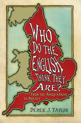 Who Do the English Think They Are?: From the Anglo-Saxons to Brexit - Taylor, Derek J.