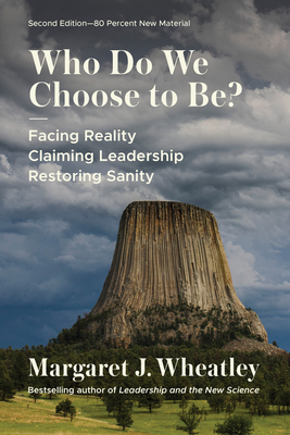 Who Do We Choose to Be?, Second Edition: Facing Reality, Claiming Leadership, Restoring Sanity - Wheatley, Margaret J