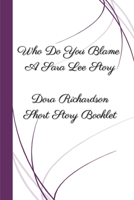 Who Do You Blame: A Sara Lee Story - Richardson, Dora
