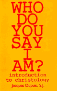 Who Do You Say I Am?: Introduction to Christology