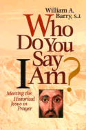 Who Do You Say I Am?: Meeting the Historical Jesus in Prayer
