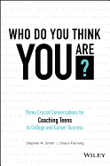 Who Do You Think You Are?: Three Crucial Conversations for Coaching Teens to College and Career Success