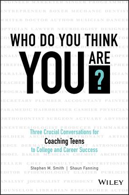 Who Do You Think You Are?: Three Crucial Conversations for Coaching Teens to College and Career Success - Smith, Stephen M, and Fanning, Shaun