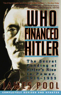 Who Financed Hitler: The Secret Funding of Hitler's Rise to Power, 1919-1933 the Secret Funding of Hitler's Rise to Power, 1919-1933