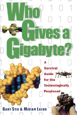 Who Gives a Gigabyte: A Survival Guide for the Technologically Perplexed - Stix, Gary, and Lacob, Miriam