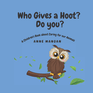 Who gives a hoot? Do you?: A Children's Book about Caring for our Animals