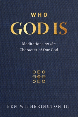 Who God Is: Meditations on the Character of Our God - Witherington, Ben