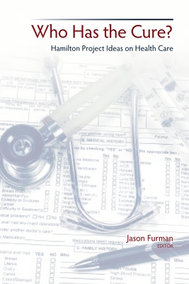 Who Has the Cure?: Hamilton Project Ideas on Health Care - Furman, Jason (Editor)