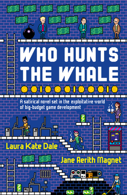 Who Hunts the Whale: A satirical novel set in the exploitative world of big-budget game development - Dale, Laura Kate, and Aerith Magnet, Jane