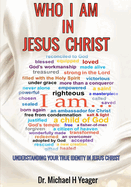 Who I Am in Jesus Christ: Understanding Your True Identity in Jesus Christ