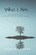 Who I Am: Restoring the Soul to Reflect God's Original Design