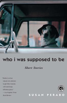 Who I Was Supposed to Be: Short Stories - Perabo, Susan
