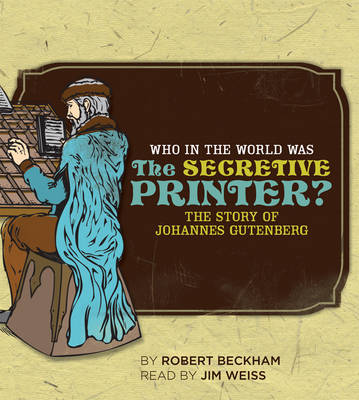 Who in the World Was the Secretive Printer?: The Story of Johannes Gutenberg: Audiobook - Beckham, Robert, and Weiss, Jim (Narrator)