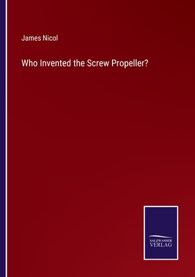 Who Invented the Screw Propeller? - Nicol, James