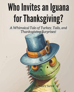Who invites an Iguana for Thanksgiving?: A Whimsical Tale of Turkey, Tails, and Thanksgiving Surprises!