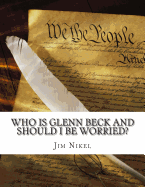 Who Is Glenn Beck and Should I Be Worried?: A Biography of the Voice of the Conservative Right - Nikel, Jim