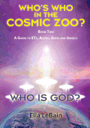 Who Is God? Book Two: A Guide to Ets, Aliens, Gods & Angels