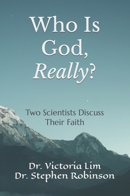 Who Is God, Really?: Two Scientists Discuss Their Faith - Lim, Victoria, and Robinson, Stephen