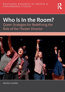 Who Is In the Room?: Queer Strategies for Redefining the Role of the Theater Director