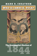 Who Is James K. Polk?: The Presidential Election of 1844