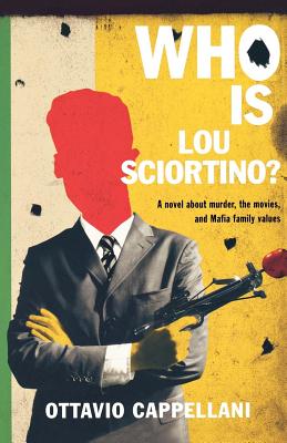 Who Is Lou Sciortino?: A Novel about Murder, the Movies, and Mafia Family Values - Cappellani, Ottavio, and Curtis, Howard (Translated by)