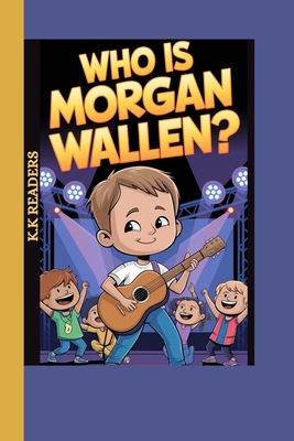 Who is Morgan Wallen?: The Kid With A Song In His Heart and A Guitar In His Hands - Readers, K K