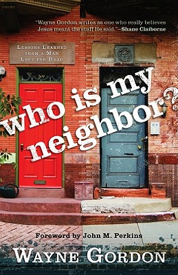 Who Is My Neighbor?: Lessons Learned from a Man Left for Dead - Gordon, Wayne, and Perkins, John M, Dr. (Foreword by)