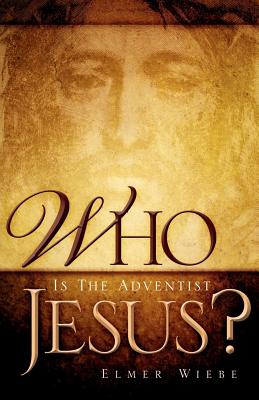 WHO Is The Adventist Jesus? - Wiebe, Elmer