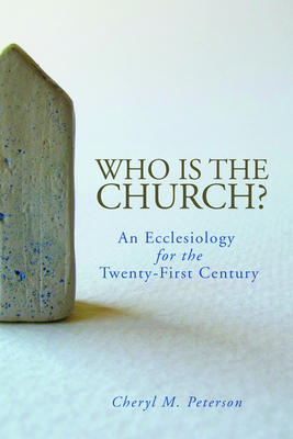 Who Is the Church? An Ecclesiology for the Twenty-First Century - Peterson, Cheryl M