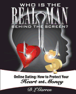 Who Is the Real Man Behind the Screen?: Online Dating: How to Protect Your Heart and Money