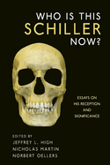 Who Is This Schiller Now?: Essays on His Reception and Significance