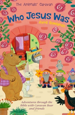 Who Jesus Was: Adventures through the Bible with Caravan Bear and Friends - Rowlands, Avril