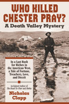 Who Killed Chester Pray?: A Death Valley Mystery - Clapp, Nicholas