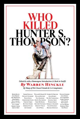 Who Killed Hunter S. Thompson?: An Inquiry Into the Life & Death of the Master of Gonzo - Hinckle, Warren (Editor)