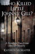 Who Killed Little Johnny Gill?: A Victorian True Crime Murder Mystery