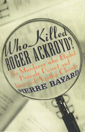 Who Killed Roger Ackroyd?: The Murderer Who Eluded Hercule Poirot and Deceived Agatha Christie - Bayard, Pierre, and Cosman, Carol (Translated by)