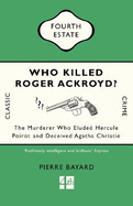 Who Killed Roger Ackroyd?: The Murderer Who Eluded Hercule Poirot and Deceived Agatha Christie
