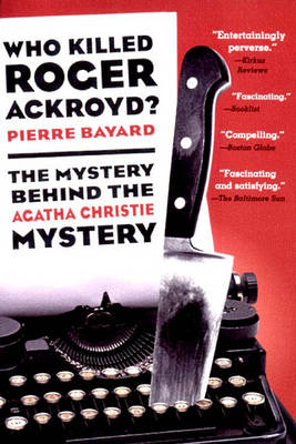 Who Killed Roger Ackroyd? - Bayard, Pierre, and Cosman, Carol (Translated by)