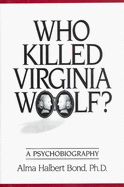 Who Killed Virginia Woolf?: A Psychobiography