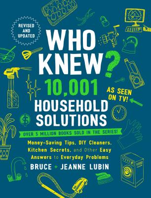 Who Knew? 10,001 Household Solutions: Money-Saving Tips, DIY Cleaners, Kitchen Secrets, and Other Easy Answers to Everyday Problems - Lubin, Bruce, and Lubin, Jeanne