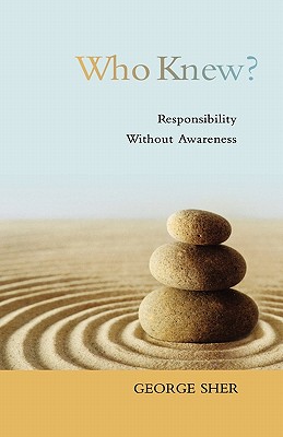 Who Knew?: Responsibility Without Awareness - Sher, George