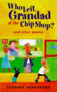Who Left Grandad at the Chip Shop?: And Other Poems - Henderson, Stewart