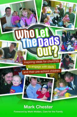 Who Let The Dads Out?: Inspiring ideas for churches to engage with dads and their pre-school children - Chester, Mark