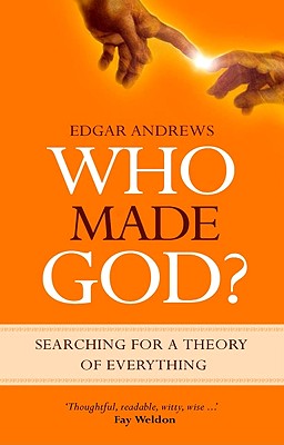Who Made God?: Searching for a Theory of Everything - Andrews, Edgar, Professor