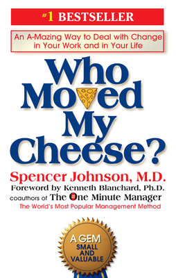 Who Moved My Cheese?: An A-Mazing Way to Deal with Change in Your Work and in Your Life - Johnson, Spencer, and Blanchard, Kenneth (Foreword by)