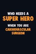 Who Need A SUPER HERO, When You Are Cardiovascular surgeon: 6X9 Career Pride 120 pages Writing Notebooks