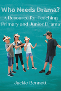 Who Needs Drama?: A Resource for Teaching Primary and Junior Drama