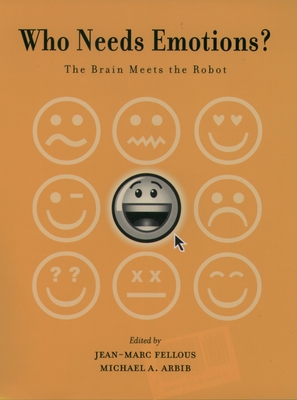 Who Needs Emotions?: The Brain Meets the Robot - Fellous, Jean-Marc (Editor), and Arbib, Michael A (Editor)